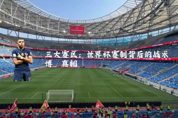 三大赛区：世界杯赛制背后的战术博弈真相